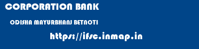 CORPORATION BANK  ODISHA MAYURBHANJ BETNOTI   ifsc code
